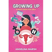 GROWING UP PUBERTY BOOK FOR GIRLS: Get to Know Everything You Need to Know About Puberty in Preteen and Teen Girls- Have A Positive Mindset Towards the Changes in Your Body GROWING UP PUBERTY BOOK FOR GIRLS: Get to Know Everything You Need to Know About Puberty in Preteen and Teen Girls- Have A Positive Mindset Towards the Changes in Your Body Paperback Kindle