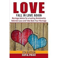 Love: Fall In Love Again: Marriage Advice for a Lasting Relationship - Rekindle Love and Take Back Your Marriage