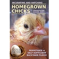 Incubating and Hatching Homegrown Chicks: Perpetuate a Self-Sufficient Backyard Flock! (Permaculture Chicken) Incubating and Hatching Homegrown Chicks: Perpetuate a Self-Sufficient Backyard Flock! (Permaculture Chicken) Paperback Kindle