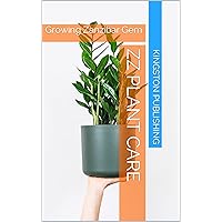 ZZ Plant Care : Growing Zanzibar Gem (Ornamental Plants) ZZ Plant Care : Growing Zanzibar Gem (Ornamental Plants) Kindle