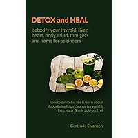 Detox and Heal: Detoxify your thyroid, liver, heart,body, mind, thoughts and home for beginners:How to Detox for life & learn about detoxifying juice cleanse for weight loss,sugar & uric acid control Detox and Heal: Detoxify your thyroid, liver, heart,body, mind, thoughts and home for beginners:How to Detox for life & learn about detoxifying juice cleanse for weight loss,sugar & uric acid control Kindle Paperback