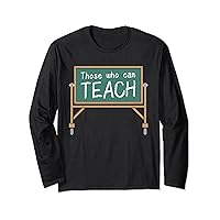 Teacher Quote Shirt - Those Who Can Teach Inspirational Long Sleeve T-Shirt