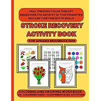 Stroke Recovery Activity Book for Aphasia Rehabilitation: Stress Relief Coloring & Drawing Workbook for Adults with Stroke, TBI, Dementia, Alzheimer’s ... Motor skills, Heal through Color Therapy. Stroke Recovery Activity Book for Aphasia Rehabilitation: Stress Relief Coloring & Drawing Workbook for Adults with Stroke, TBI, Dementia, Alzheimer’s ... Motor skills, Heal through Color Therapy. Paperback