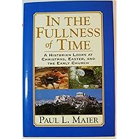 In the Fullness of Time: A Historian Looks at Christmas, Easter, and the Early Church In the Fullness of Time: A Historian Looks at Christmas, Easter, and the Early Church Hardcover