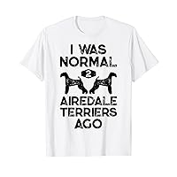 I Was Normal 2 Airedale Terriers Ago Funny Dog Vintage Gifts T-Shirt