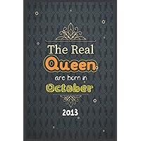 The Real Queen are born in October 2013: Birthday notebook for girl, women’s and kids. Thanksgiving, anniversary Diary for the boy who born in October 2013