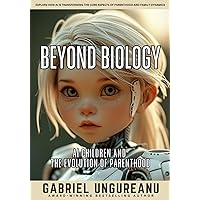 Beyond Biology: AI Children and the Evolution of Parenthood Beyond Biology: AI Children and the Evolution of Parenthood Kindle Paperback