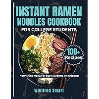 Instant Ramen Noodles Cookbook for College Students: Nourishing Meals For Busy Students On A Budget (Campus Cookery: Recipes for the College Soul) Instant Ramen Noodles Cookbook for College Students: Nourishing Meals For Busy Students On A Budget (Campus Cookery: Recipes for the College Soul) Kindle Paperback