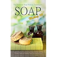 Soap Making 101 : The Different Soap Making Techniques: Homemade Soap Recipes - Ultimate Guide to Creating Your Own Soap at Home Soap Making 101 : The Different Soap Making Techniques: Homemade Soap Recipes - Ultimate Guide to Creating Your Own Soap at Home Kindle Paperback