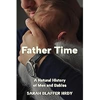Father Time: A Natural History of Men and Babies Father Time: A Natural History of Men and Babies Hardcover Audible Audiobook Kindle