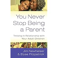 You Never Stop Being a Parent: Thriving in Relationship with Your Adult Children You Never Stop Being a Parent: Thriving in Relationship with Your Adult Children Paperback Audible Audiobook Kindle Audio CD