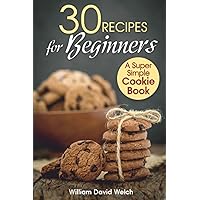 30 Recipes for Beginners: A Super Simple Cookie Book (Ready, Set, Bake)
