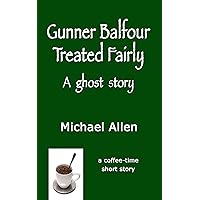 Gunner Balfour Treated Fairly -- A Ghost Story Gunner Balfour Treated Fairly -- A Ghost Story Kindle