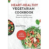 Heart-Healthy Vegetarian Cookbook: Delicious And Nutritious Recipes for Healthy Living (Healthy Eating Made Easy)