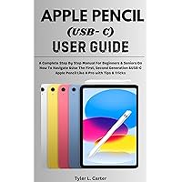 APPLE PENCIL (USB- C) USER GUIDE: A Complete Step By Step Manual For Beginners & Seniors On How To Navigate &Use The First, Second Generation &USB-C Apple Pencil Like A Pro with Tips & Tricks APPLE PENCIL (USB- C) USER GUIDE: A Complete Step By Step Manual For Beginners & Seniors On How To Navigate &Use The First, Second Generation &USB-C Apple Pencil Like A Pro with Tips & Tricks Kindle Paperback