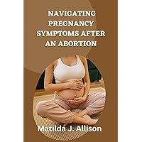 NAVIGATING PREGNANCY SYMPTOMS AFTER AN ABORTION