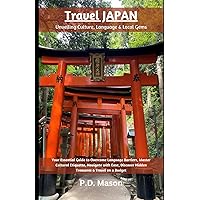 Travel Japan: Unveiling Culture, Language & Local Gems: Your Essential Guide to Overcome Language Barriers, Master Cultural Etiquette, Navigate with ... Hidden Treasures & Travel on a Budget