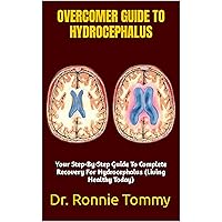 OVERCOMER GUIDE TO HYDROCEPHALUS : Your Step-By-Step Guide To Complete Recovery For Hydrocephalus (Living Healthy Today) OVERCOMER GUIDE TO HYDROCEPHALUS : Your Step-By-Step Guide To Complete Recovery For Hydrocephalus (Living Healthy Today) Kindle Paperback