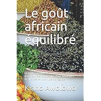 Le goût africain équilibré: Le goût exotique de recettes peu utilisées d'une société importante. Pour débutants et avancés et tout type de régime (French Edition)
