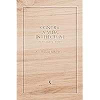 Contra a vida intelectual: ou iniciação à cultura (Portuguese Edition)
