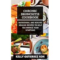 CHRONIC BRONCHITIS COOKBOOK: Nutritional and Healing Healing Recipes to help you manage your Symptoms CHRONIC BRONCHITIS COOKBOOK: Nutritional and Healing Healing Recipes to help you manage your Symptoms Kindle Paperback