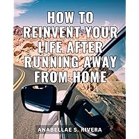 How To Reinvent Your Life After Running Away From Home: Earn in Dollars. Spend in Pesos. Discover Your Paradise Escape | Unlock the Secrets to a Life of Adventure and Financial Freedom