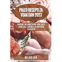 Paleo recepti za vsak dan 2023: Okusne in enostavne jedi brez glutena, laktoze in umetnih sestavin (Slovene Edition)