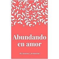 Abundando en amor: Una colección de poemas (Poetry by Avianna Lemonier) (Spanish Edition) Abundando en amor: Una colección de poemas (Poetry by Avianna Lemonier) (Spanish Edition) Kindle Paperback