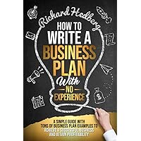How to Write a Business Plan With No Experience: A Simple Guide With Tons of Business Plan Examples to Achieve a Successful Business and Attain Profitability (Business Blueprint) How to Write a Business Plan With No Experience: A Simple Guide With Tons of Business Plan Examples to Achieve a Successful Business and Attain Profitability (Business Blueprint) Paperback Audible Audiobook Kindle Hardcover