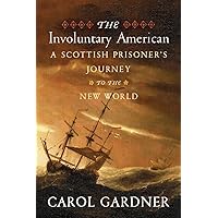 The Involuntary American: A Scottish Prisoner's Journey to the New World The Involuntary American: A Scottish Prisoner's Journey to the New World Hardcover Kindle
