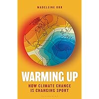 Warming Up: How Climate Change is Changing Sport (Bloomsbury Sigma) Warming Up: How Climate Change is Changing Sport (Bloomsbury Sigma) Hardcover Kindle