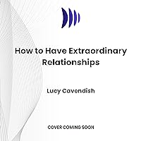 How to Have Extraordinary Relationships: (With Absolutely Everybody) How to Have Extraordinary Relationships: (With Absolutely Everybody) Audible Audiobook Hardcover Kindle