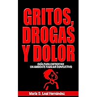 Gritos, Drogas y Dolor: Guia para Enfrentar un Ambiente Familiar Conflictivo (Spanish Edition)