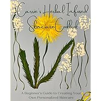 Carrie's Skincare Cookbook: A Beginners Guide to Creating Your Own Personalized Skincare (Carrie's Herbal Infused Skincare Cookbook) Carrie's Skincare Cookbook: A Beginners Guide to Creating Your Own Personalized Skincare (Carrie's Herbal Infused Skincare Cookbook) Paperback Kindle