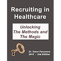 Recruiting In Healthcare: Unlocking The Methods and The Magic Recruiting In Healthcare: Unlocking The Methods and The Magic Kindle Paperback