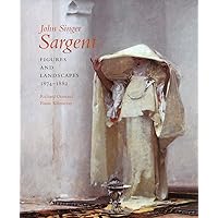 John Singer Sargent: Figures and Landscapes, 1874-1882; Complete Paintings: Volume IV John Singer Sargent: Figures and Landscapes, 1874-1882; Complete Paintings: Volume IV Hardcover