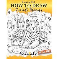 Drawing Book How to Draw Coolest Things Animals: Simple and Fun Drawing Guide that Teaches Kids How to Draw Step by Step. (Includes Animals Such as Dogs, Cats, Lions, Elephants, Dolphins, and More)