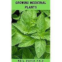 GROWING MEDICINAL PLANTS: Comprehensive Guide On How To Grow, Harvest, Prepare And Use Herbs In Healing Of Wounds, Soothe Skin Irritations, Calm Uneasy Stomachs And Ward Off Illnesses GROWING MEDICINAL PLANTS: Comprehensive Guide On How To Grow, Harvest, Prepare And Use Herbs In Healing Of Wounds, Soothe Skin Irritations, Calm Uneasy Stomachs And Ward Off Illnesses Kindle Paperback