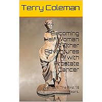 Becoming Half Woman & Other Adventures with Prostate Cancer: Journal 1: The First 18 Years. Becoming Half Woman & Other Adventures with Prostate Cancer: Journal 1: The First 18 Years. Kindle Paperback