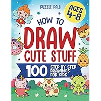 How To Draw Cute Stuff: 100 Step By Step Drawings For Kids Ages 4 to 8