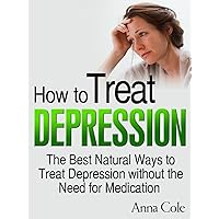 How to Treat Depression - The Best Natural Ways to Treat Depression Without the Need for Medication How to Treat Depression - The Best Natural Ways to Treat Depression Without the Need for Medication Kindle