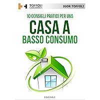 10 Consigli pratici per una casa a basso consumo: Tutti i segreti per avere una casa efficiente a livello energetico e risparmiare sulle bollette (Italian Edition)