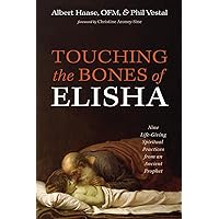 Touching the Bones of Elisha: Nine Life-Giving Spiritual Practices from an Ancient Prophet Touching the Bones of Elisha: Nine Life-Giving Spiritual Practices from an Ancient Prophet Paperback