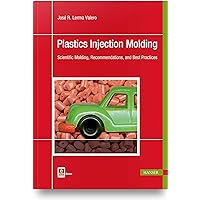Plastics Injection Molding: Scientific Molding, Recommendations, and Best Practices Plastics Injection Molding: Scientific Molding, Recommendations, and Best Practices Hardcover