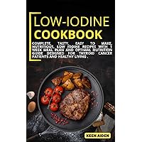 Low Iodine Cookbook : Complete, Tasty, Easy To Make, Nutritious, Low Iodine Recipes With 1 Week Meal Plan And Optimal Nutrition Guide Designed For Thyroid Cancer Patients And Healthy Living . Low Iodine Cookbook : Complete, Tasty, Easy To Make, Nutritious, Low Iodine Recipes With 1 Week Meal Plan And Optimal Nutrition Guide Designed For Thyroid Cancer Patients And Healthy Living . Kindle Paperback