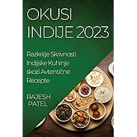 Okusi Indije 2023: Razkritje Skrivnosti Indijske Kuhinje skozi Avtentične Recepte (Slovene Edition)