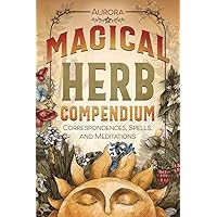Magical Herb Compendium: Correspondences, Spells, and Meditations Magical Herb Compendium: Correspondences, Spells, and Meditations Paperback Kindle