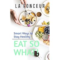 Eat So What! Smart Ways To Stay Healthy: Full Version (Including Volume 1 & Volume 2) (Eat So What! Nutrition Guides for Healthy Living) Eat So What! Smart Ways To Stay Healthy: Full Version (Including Volume 1 & Volume 2) (Eat So What! Nutrition Guides for Healthy Living) Kindle Hardcover Paperback