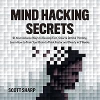 Mind Hacking Secrets: 21 Neuroscience Ways to Develop Fast, Clear & Critical Thinking. Learn How to Train Your Brain to Think Faster and Clearly in 2 Weeks Mind Hacking Secrets: 21 Neuroscience Ways to Develop Fast, Clear & Critical Thinking. Learn How to Train Your Brain to Think Faster and Clearly in 2 Weeks Audible Audiobook Kindle Hardcover Paperback