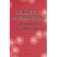 The Sanctity of Human Blood: Vaccination Is Not Immunization, Seventh Edition The Sanctity of Human Blood: Vaccination Is Not Immunization, Seventh Edition Paperback